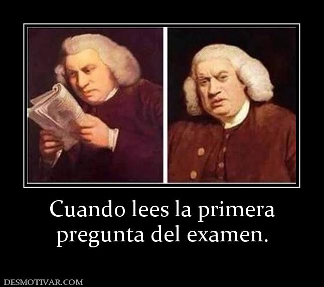 Cuando lees la primera pregunta del examen.