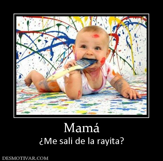 Mamá ¿Me sali de la rayita?