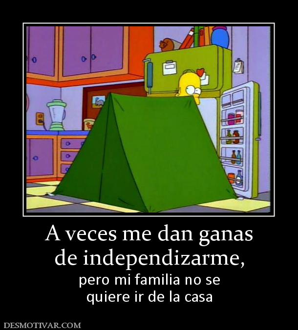 A veces me dan ganas de independizarme, pero mi familia no se quiere ir de la casa