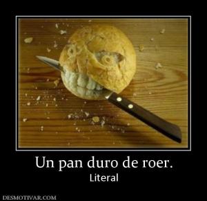 Un pan duro de roer. Literal