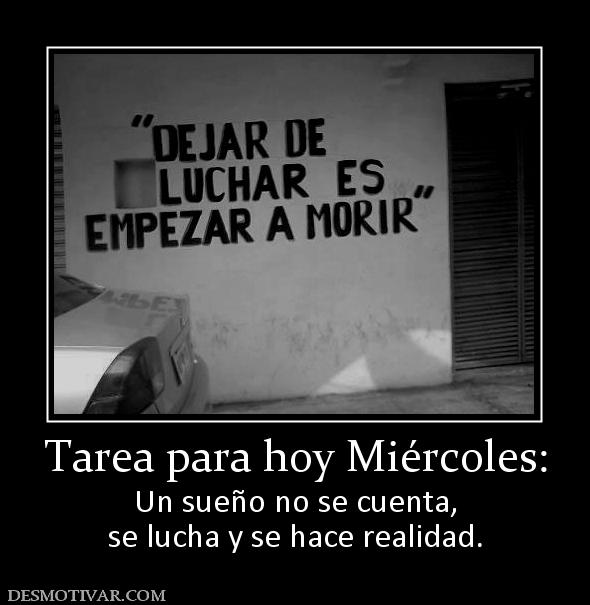 Tarea para hoy Miércoles: Un sueño no se cuenta, se lucha y se hace realidad.