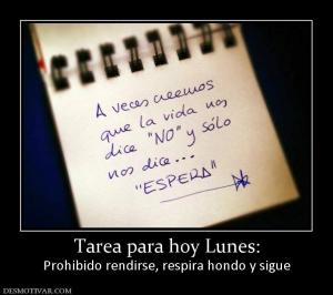 Tarea para hoy Lunes: Prohibido rendirse, respira hondo y sigue