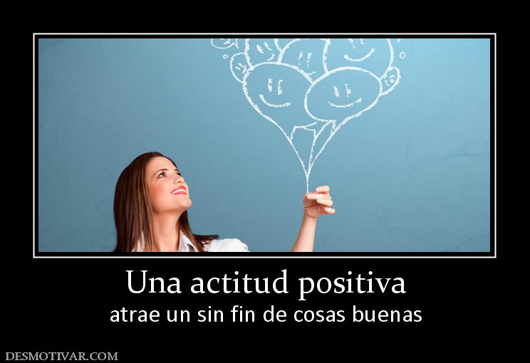 Una actitud positiva atrae un sin fin de cosas buenas