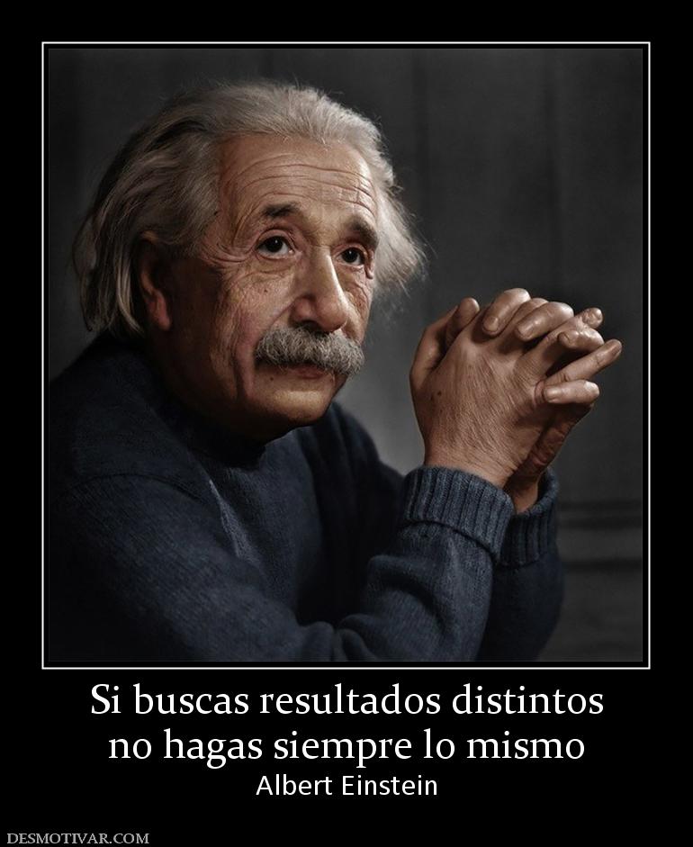 Si buscas resultados distintos no hagas siempre lo mismo Albert Einstein