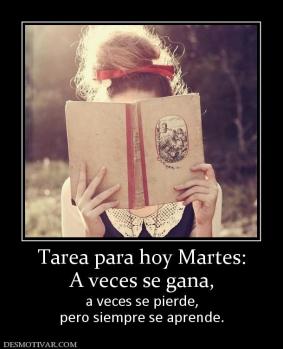 Tarea para hoy Martes: A veces se gana, a veces se pierde, pero siempre se aprende.