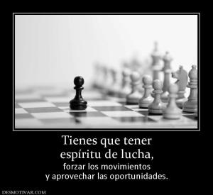 Tienes que tener espíritu de lucha,  forzar los movimientos y aprovechar las oportunidades.