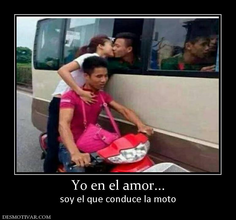 Yo en el amor... soy el que conduce la moto