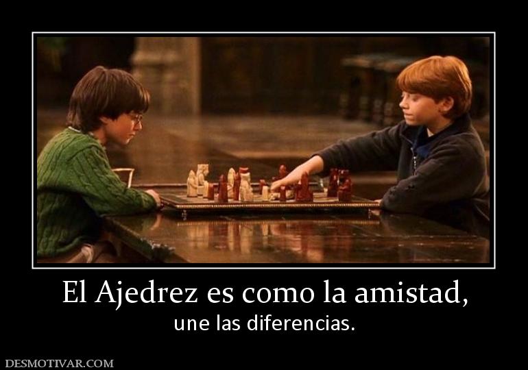 El Ajedrez es como la amistad, une las diferencias.