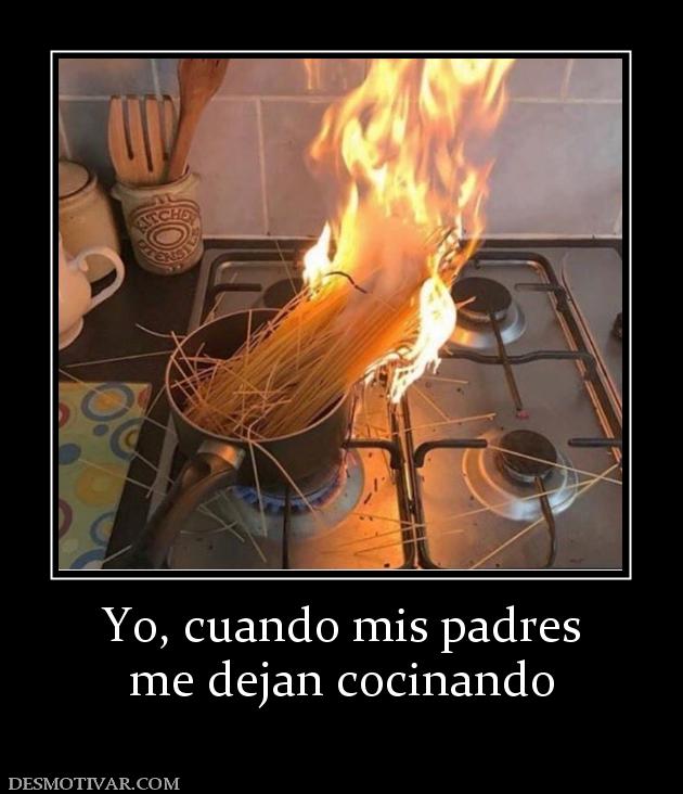 Yo, cuando mis padres me dejan cocinando