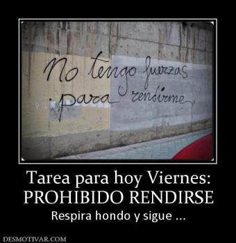 Tarea para hoy Viernes: PROHIBIDO RENDIRSE Respira hondo y sigue ...