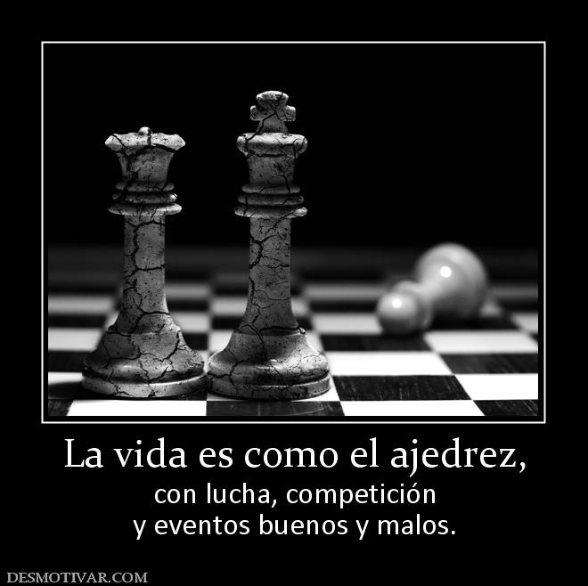 La vida es como el ajedrez, con lucha, competición y eventos buenos y malos.