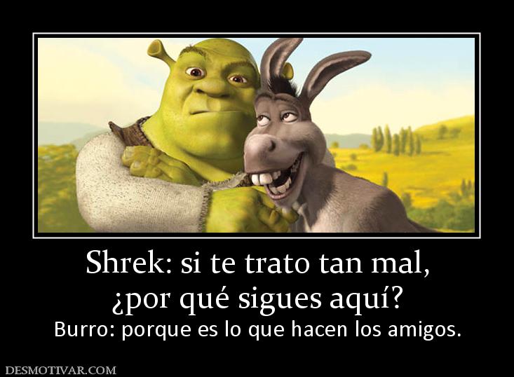 Shrek: Se eu te tratei tão mal, porque ainda está aqui? Burro: É isso que  fazem os amigos. - Imagens para Facebook e blogs