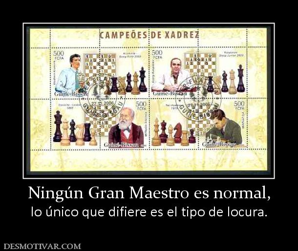 Ningún Gran Maestro es normal, lo único que difiere es el tipo de locura.