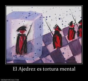 El Ajedrez es tortura mental