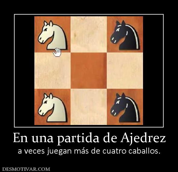 En una partida de Ajedrez a veces juegan más de cuatro caballos.