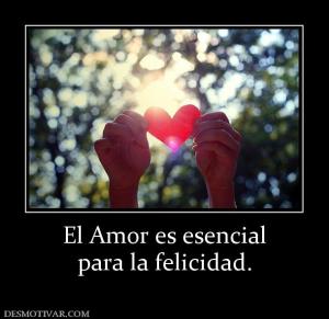 El Amor es esencial para la felicidad.