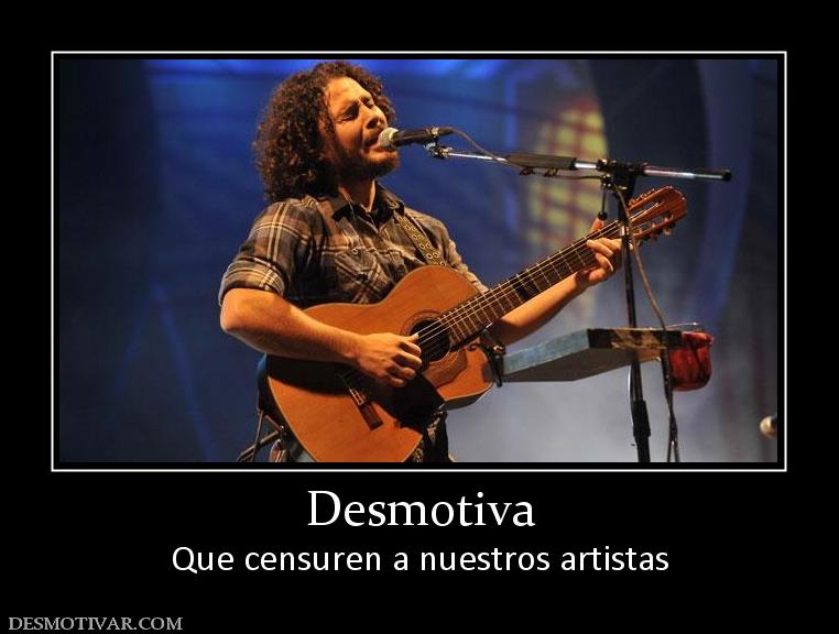 Desmotiva Que censuren a nuestros artistas