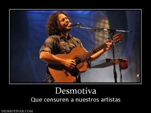 Desmotiva Que censuren a nuestros artistas