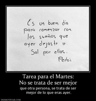 Tarea para el Martes: No se trata de ser mejor que otra persona, se trata de ser  mejor de lo que eras ayer.