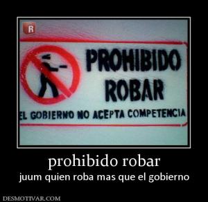 prohibido robar juum quien roba mas que el gobierno