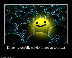 Dime, ¿eres feliz o solo finges tu son