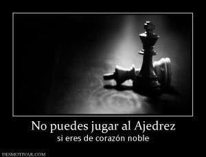 No puedes jugar al Ajedrez si eres de corazón noble