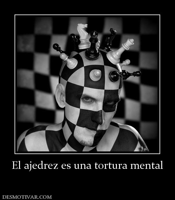 El ajedrez es una tortura mental