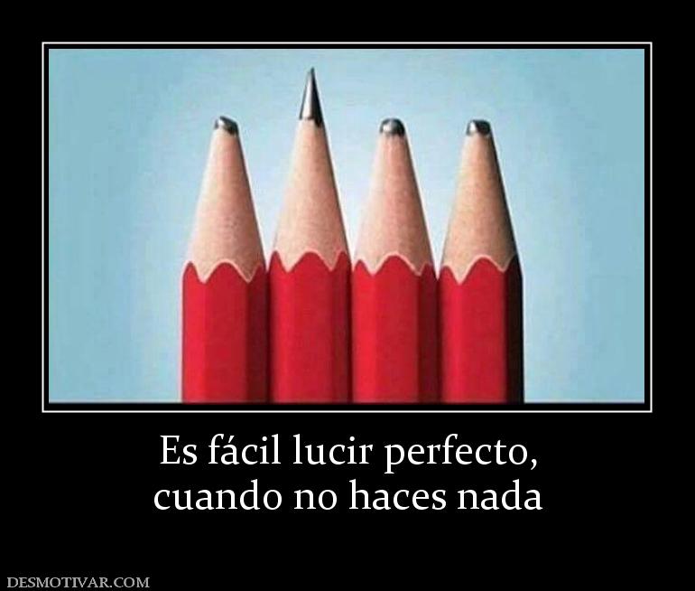 Es fácil lucir perfecto, cuando no haces nada