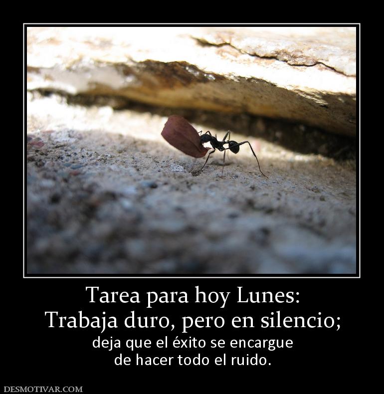 Tarea para hoy Lunes: Trabaja duro, pero en silencio;  deja que el éxito se encargue de hacer todo el ruido.