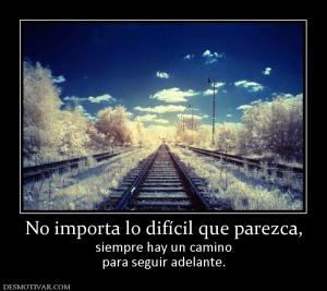 No importa lo difícil que parezca, siempre hay un camino para seguir adelante.