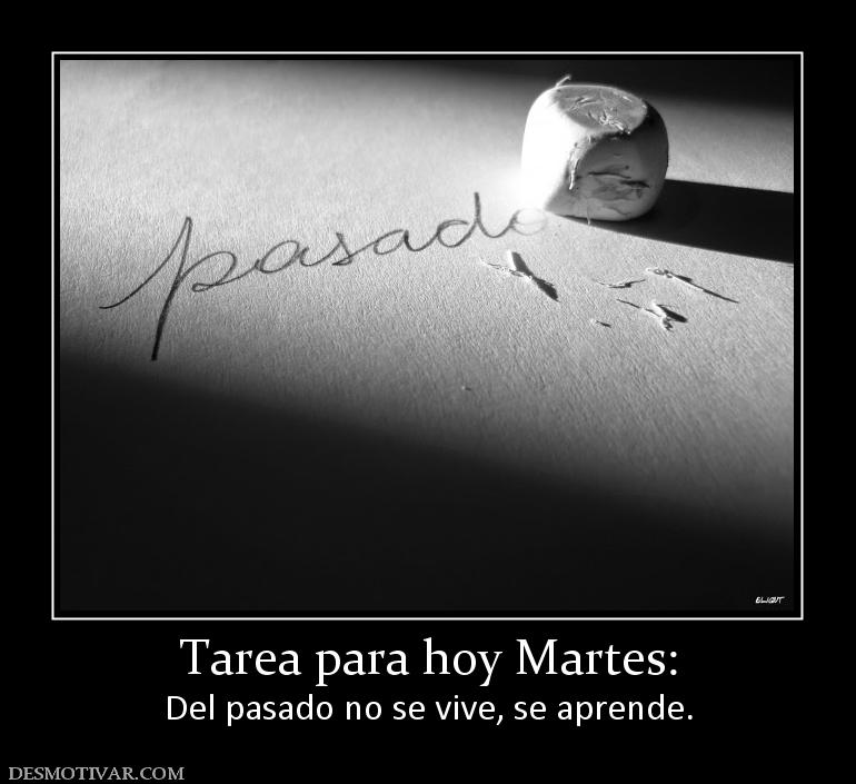 Tarea para hoy Martes: Del pasado no se vive, se aprende.