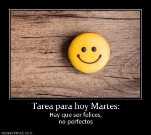 Tarea para hoy Martes: Hay que ser felices, no perfectos