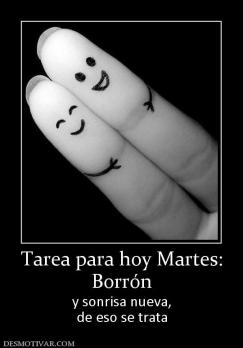 Tarea para hoy Martes: Borrón  y sonrisa nueva, de eso se trata