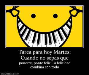 Tarea para hoy Martes: Cuando no sepas que ponerte, ponte feliz. La felicidad combina con todo