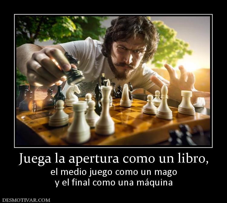 Juega la apertura como un libro, el medio juego como un mago y el final como una máquina