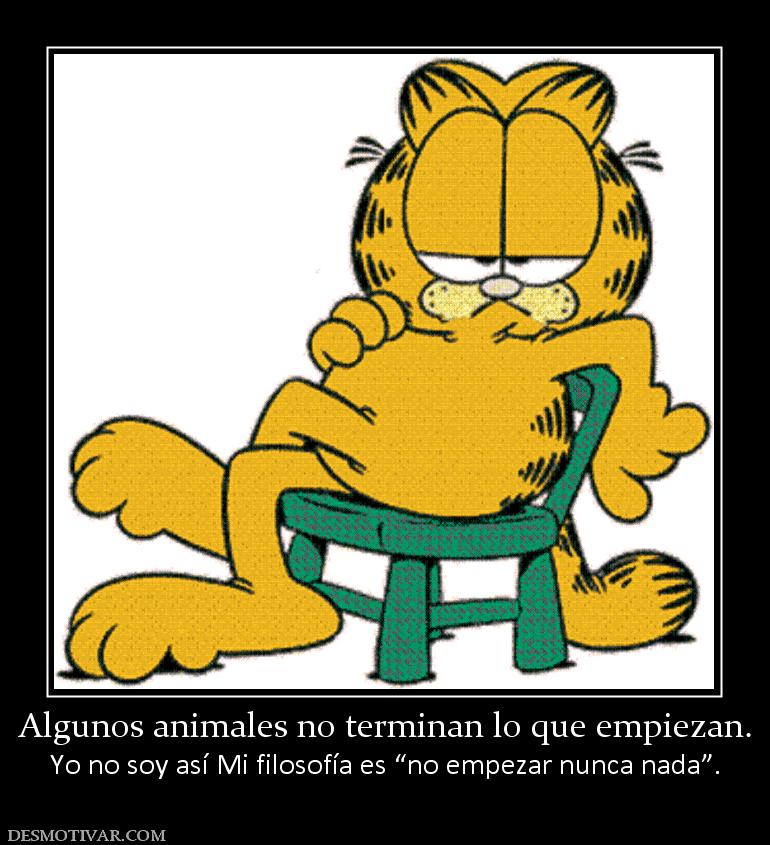 Algunos animales no terminan lo que em Yo no soy así Mi filosofía es “no empezar nunca nada”.