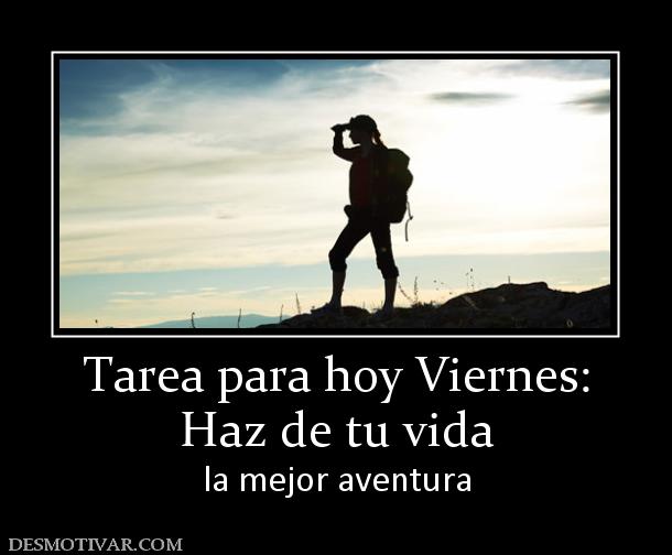 Tarea para hoy Viernes: Haz de tu vida la mejor aventura