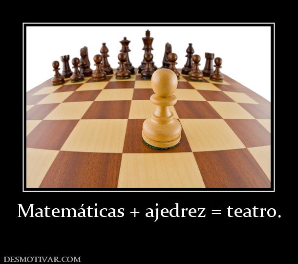 Matemáticas + ajedrez = teatro.