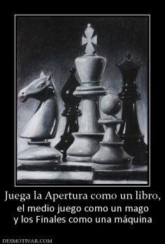 Juega la Apertura como un libro, el medio juego como un mago y los Finales como una máquina