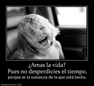 ¿Amas la vida? Pues no desperdicies el tiempo,  porque es la sustancia de la que está hecha.