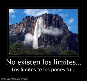 No existen los limites... Los limites te los pones tu...