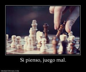 Si pienso, juego mal.