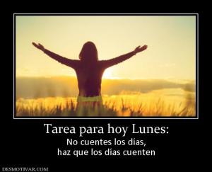 Tarea para hoy Lunes: No cuentes los días, haz que los días cuenten