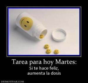 Tarea para hoy Martes: Si te hace feliz, aumenta la dosis