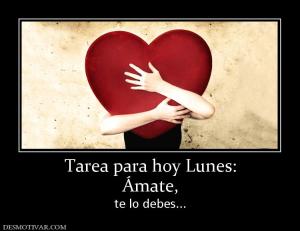 Tarea para hoy Lunes: Ámate,  te lo debes...