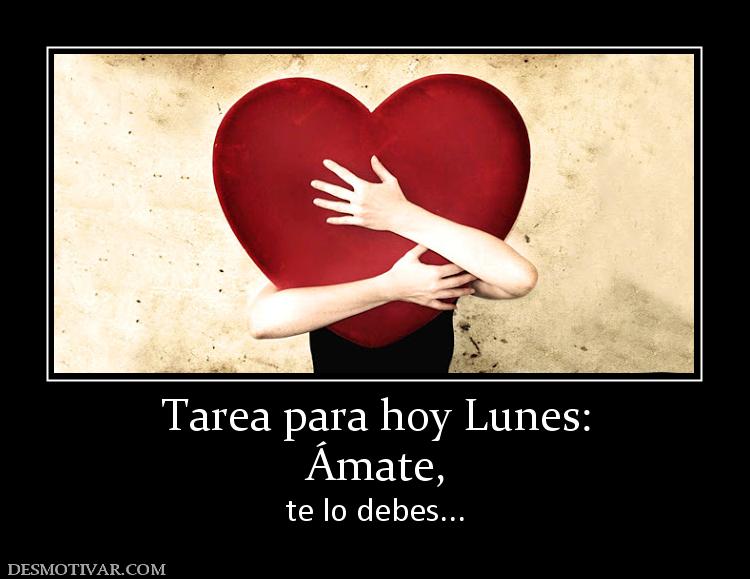 Tarea para hoy Lunes: Ámate,  te lo debes...