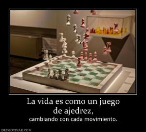 La vida es como un juego de ajedrez, cambiando con cada movimiento.