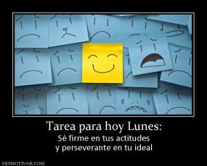 Tarea para hoy Lunes: Sé firme en tus actitudes y perseverante en tu ideal