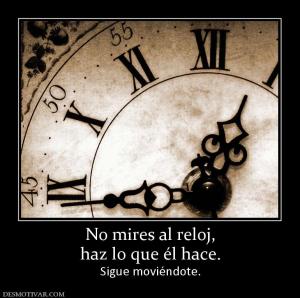 No mires al reloj, haz lo que él hace.  Sigue moviéndote.