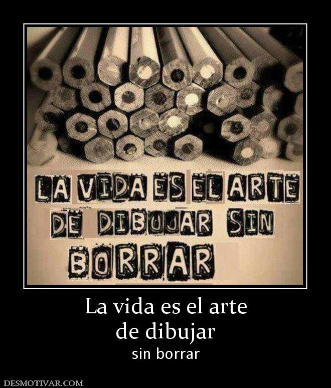 La vida es el arte de dibujar sin borrar